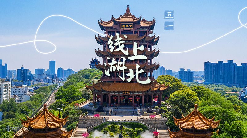 荆楚网“五一”特别策划 | 今天，发条朋友圈邀你线上游湖北